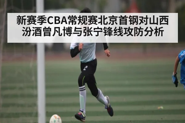 新赛季CBA常规赛北京首钢对山西汾酒曾凡博与张宁锋线攻防分析 | kaiyun